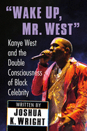 'Wake Up, Mr. West': Kanye West and the Double Consciousness of Black Celebrity