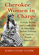 Cherokee Women in Charge: Female Power and Leadership in American Indian Nations of Eastern North America