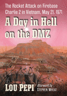 A Day in Hell on the DMZ: The Rocket Attack on Firebase Charlie 2 in Vietnam, May 21, 1971