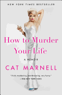 How to Murder Your Life: A Memoir