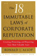 The 18 Immutable Laws of Corporate Reputation: Creating, Protecting, and Repairing Your Most Valuable Asset (A Wall Street Journal Book)