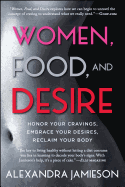 'Women, Food, and Desire: Honor Your Cravings, Embrace Your Desires, Reclaim Your Body'