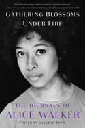 Gathering Blossoms Under Fire: The Journals of Alice Walker, 1965├óΓé¼ΓÇ£2000