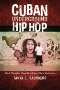 Cuban Underground Hip Hop: Black Thoughts, Black Revolution, Black Modernity (Latin American and Caribbean Arts and Culture Publication In)