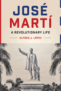 Jos├â┬⌐ Mart├â┬¡: A Revolutionary Life (Joe R. and Teresa Lozano Long Series in Latin American and Latino Art and Culture)