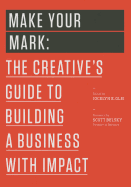 Make Your Mark: The Creative's Guide to Building a Business with Impact (99U)