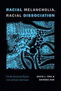 'Racial Melancholia, Racial Dissociation: On the Social and Psychic Lives of Asian Americans'