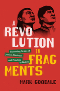 A Revolution in Fragments: Traversing Scales of Justice, Ideology, and Practice in Bolivia