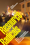 Resource Radicals: From Petro-Nationalism to Post-Extractivism in Ecuador (Radical Am├â┬⌐ricas)
