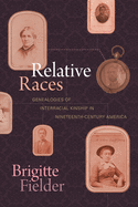 Relative Races: Genealogies of Interracial Kinship in Nineteenth-Century America