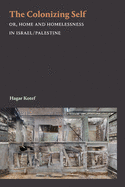 The Colonizing Self: Or, Home and Homelessness in Israel/Palestine (Theory in Forms)