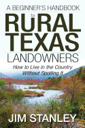A Beginner's Handbook for Rural Texas Landowners: How to Live in the Country Without Spoiling It