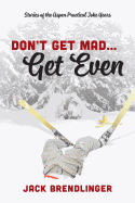 Don't Get Mad...Get Even: Stories of the Aspen Practical Joke Years