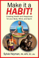 Make it a HABIT! Creating Health and Happiness for your Body, Mind, and Spirit
