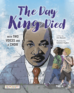 The Day King Died: Remembered Through Two Voices and a Choir | Grade 2-6 | Ages 8-14 | Reycraft Books (English and English Edition)