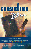 A Constitution is Born: A Brief History of the Constitution of the United States of America, Tracing the Hand of God