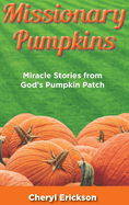 Missionary Pumpkins: Miracles Stories from God's Pumpkin Patch