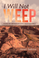 I WILL NOT WEEP: A Novel of the Navajo Long Walk and Exile