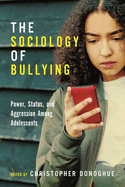The Sociology of Bullying: Power, Status, and Aggression Among Adolescents (Critical Perspectives on Youth, 7)