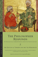 The Philosopher Responds: An Intellectual Correspondence from the Tenth Century (Library of Arabic Literature)