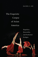 'The Exquisite Corpse of Asian America: Biopolitics, Biosociality, and Posthuman Ecologies'