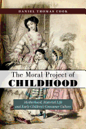 'The Moral Project of Childhood: Motherhood, Material Life, and Early Children's Consumer Culture'