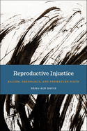 'Reproductive Injustice: Racism, Pregnancy, and Premature Birth'