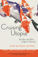 Cruising Utopia, 10th Anniversary Edition: The Then and There of Queer Futurity (Sexual Cultures, 50)