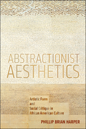 Abstractionist Aesthetics: Artistic Form and Social Critique in African American Culture