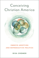 Conceiving Christian America (Anthropologies of American Medicine: Culture, Power, and Practice)
