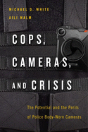'Cops, Cameras, and Crisis: The Potential and the Perils of Police Body-Worn Cameras'