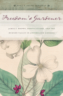 'Freedom's Gardener: James F. Brown, Horticulture, and the Hudson Valley in Antebellum America'