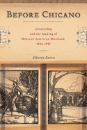 Before Chicano: Citizenship and the Making of Mexican American Manhood, 1848-1959 (America and the Long 19th Century, 21)
