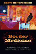 Border Medicine: A Transcultural History of Mexican American Curanderismo