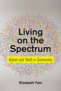 Living on the Spectrum: Autism and Youth in Community (Anthropologies of American Medicine: Culture, Power, and Practice, 8)