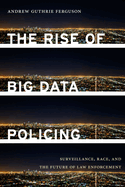 'The Rise of Big Data Policing: Surveillance, Race, and the Future of Law Enforcement'