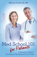 Med School 101 for Patients: A Patient├óΓé¼Γäós Guide to Creating an Exceptional Doctor Visit