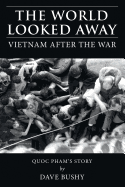 The World Looked Away: Vietnam After the War