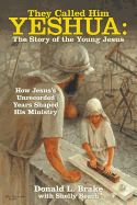 They Called Him Yeshua: the Story of the Young Jesus: How Jesus's Unrecorded Years Shaped His Ministry