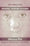 Momma, Where Is God?: Driven to Win: The Healing and Restoration of a Rape Survivor (English and Spanish Edition)