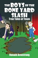 The Boys of the Bone Yard Slash: True Tales of Texas