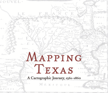 Mapping Texas: A Cartographic Journey, 1561├óΓé¼ΓÇ£1860