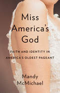 Miss America├óΓé¼Γäós God: Faith and Identity in America├óΓé¼Γäós Oldest Pageant