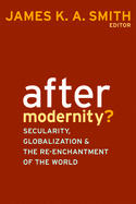 After Modernity?: Secularity, Globalization, and the Reenchantment of the World