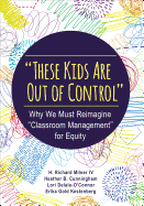 'these Kids Are Out of Control: Why We Must Reimagine ''classroom Management'' for Equity'