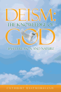 Deism: The Knowledge of GOD - Based Reason and Nature