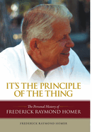 It's the Principle of the Thing: The Personal History of Frederick Raymond Homer