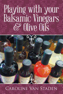 Playing with your Balsamic Vinegars & Olive Oils