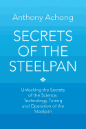 'Secrets of the Steelpan: Unlocking the Secrets of the Science, Technology, Tuning of the Steelpan'