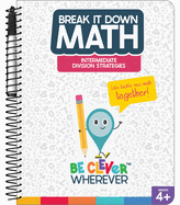 Be Clever Wherever Break It Down Intermediate Division Strategies Reference Book, 4th, 5th, & 6th Grade Math Guide Covering Distributive Property and Long Division, Grades 4-6 Math Book